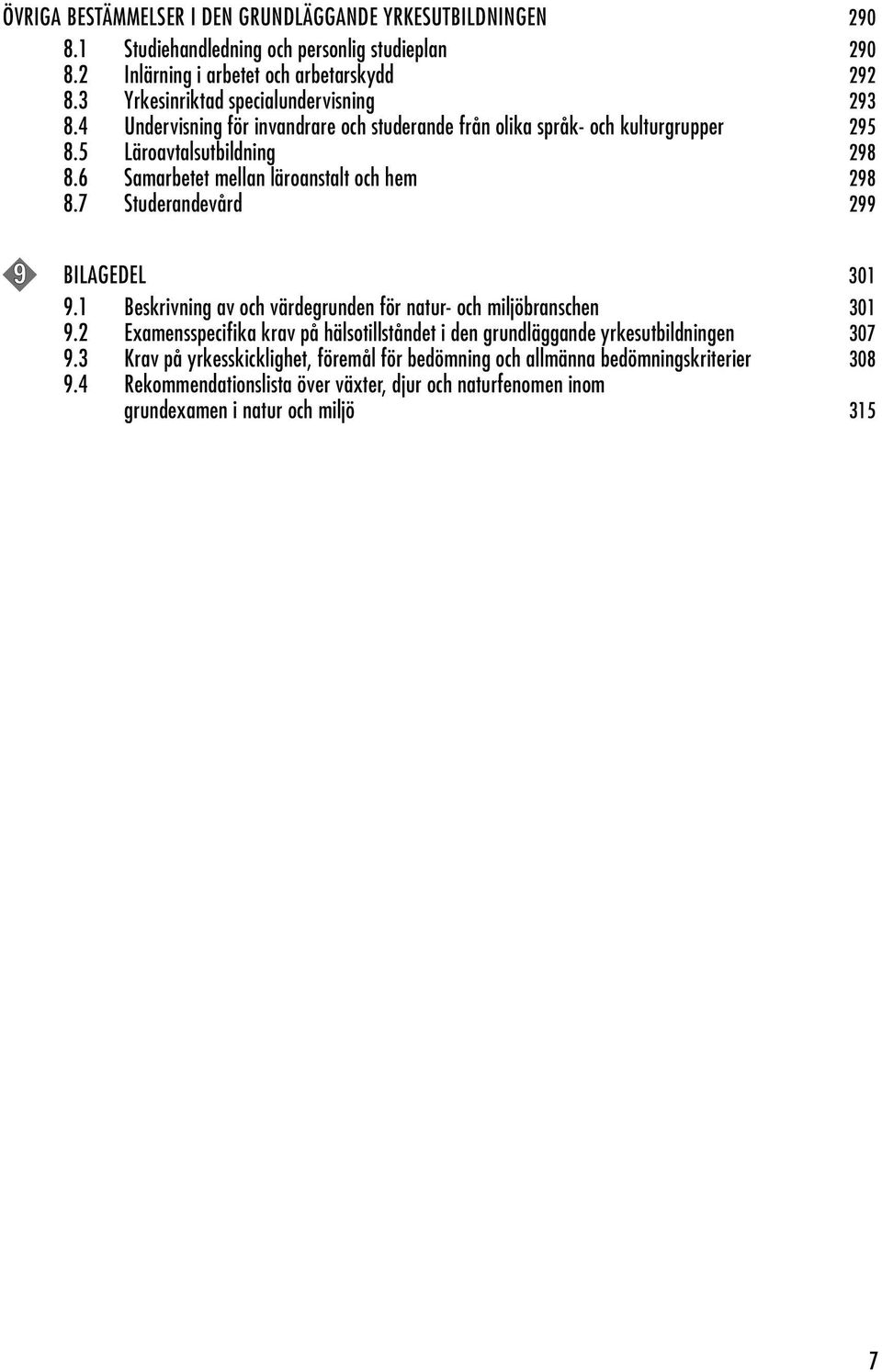 6 Samarbetet mellan läroanstalt och hem 298 8.7 Studerandevård 299 9 BILAGEDEL 301 9.1 Beskrivning av och värdegrunden för natur- och miljöbranschen 301 9.