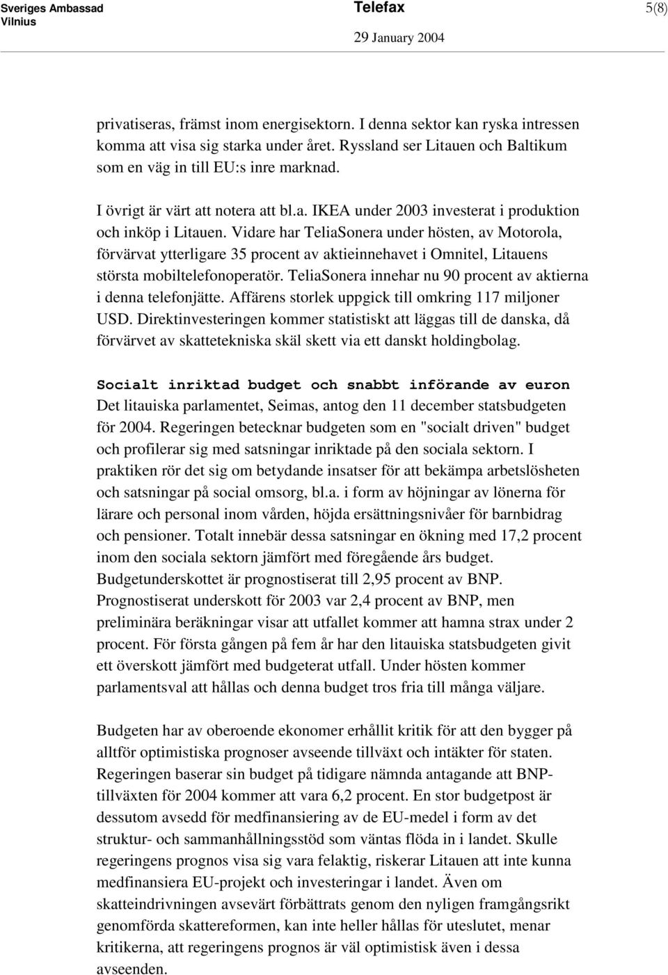 Vidare har TeliaSonera under hösten, av Motorola, förvärvat ytterligare 35 procent av aktieinnehavet i Omnitel, Litauens största mobiltelefonoperatör.