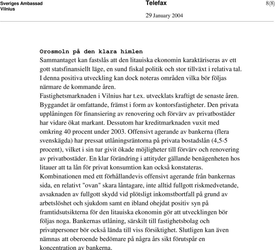 Byggandet är omfattande, främst i form av kontorsfastigheter. Den privata upplåningen för finansiering av renovering och förvärv av privatbostäder har vidare ökat markant.