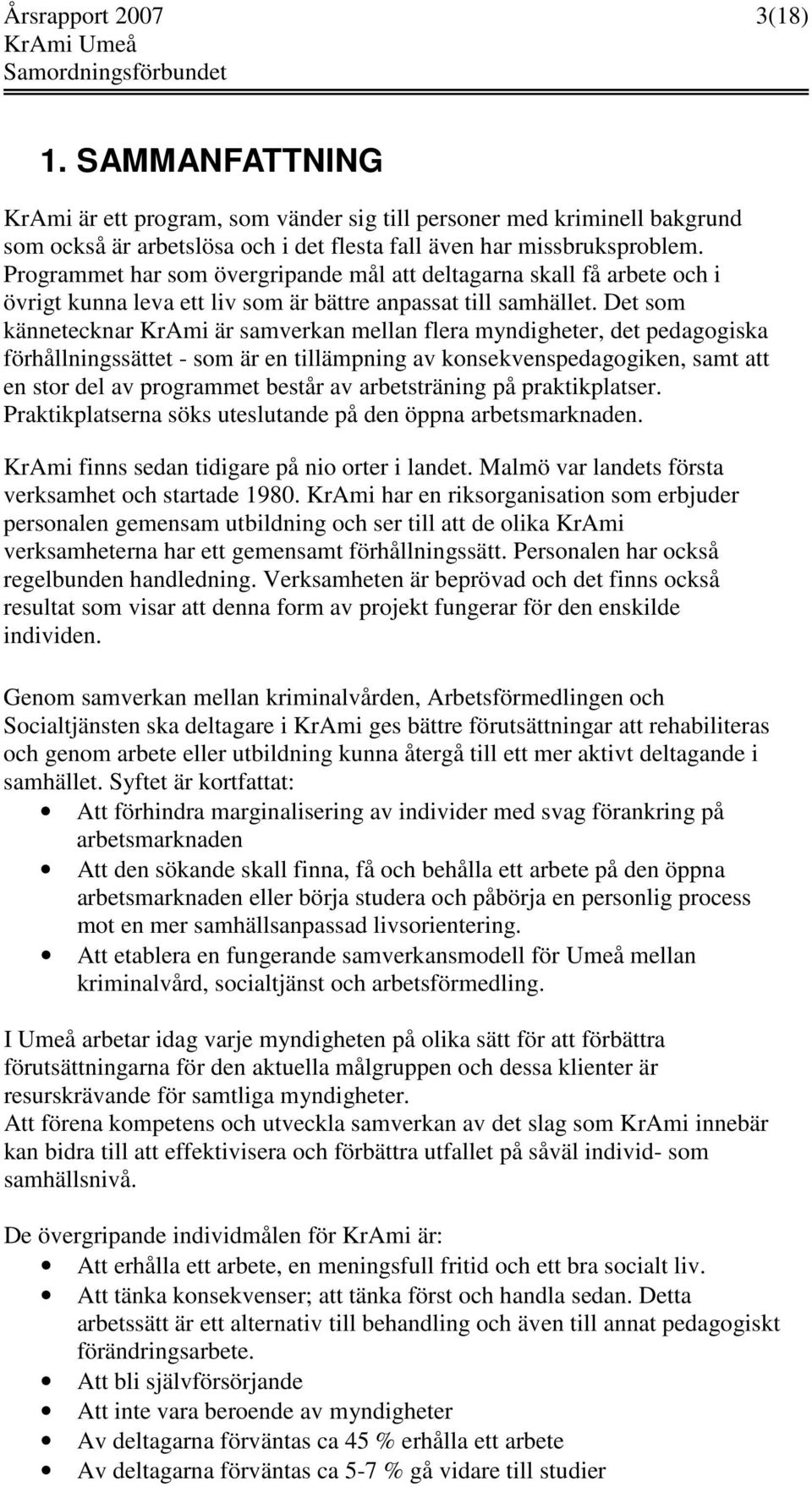 Det som kännetecknar KrAmi är samverkan mellan flera myndigheter, det pedagogiska förhållningssättet - som är en tillämpning av konsekvenspedagogiken, samt att en stor del av programmet består av