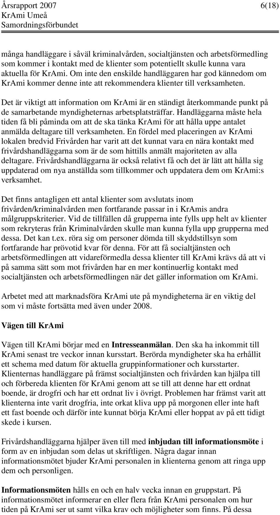 Det är viktigt att information om KrAmi är en ständigt återkommande punkt på de samarbetande myndigheternas arbetsplatsträffar.