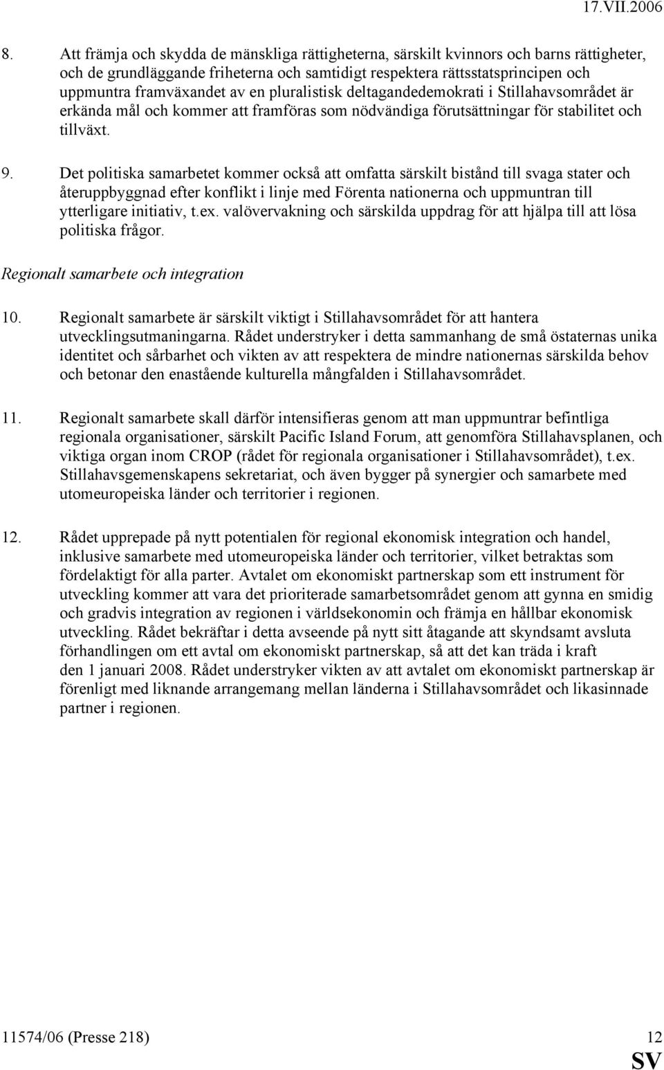 Det politiska samarbetet kommer också att omfatta särskilt bistånd till svaga stater och återuppbyggnad efter konflikt i linje med Förenta nationerna och uppmuntran till ytterligare initiativ, t.ex.