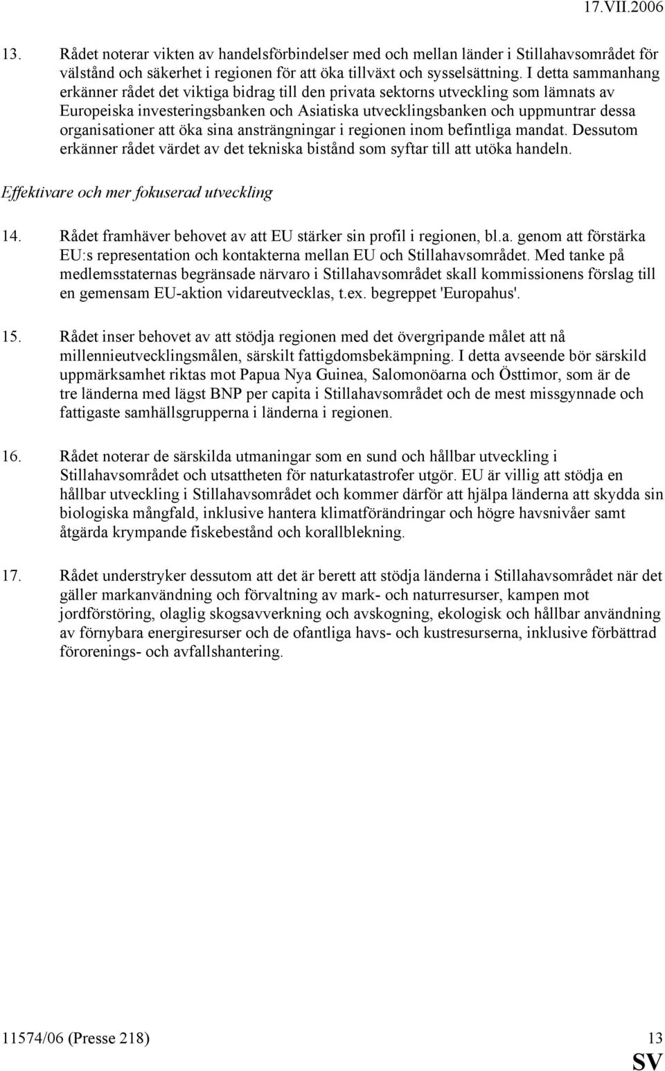 organisationer att öka sina ansträngningar i regionen inom befintliga mandat. Dessutom erkänner rådet värdet av det tekniska bistånd som syftar till att utöka handeln.