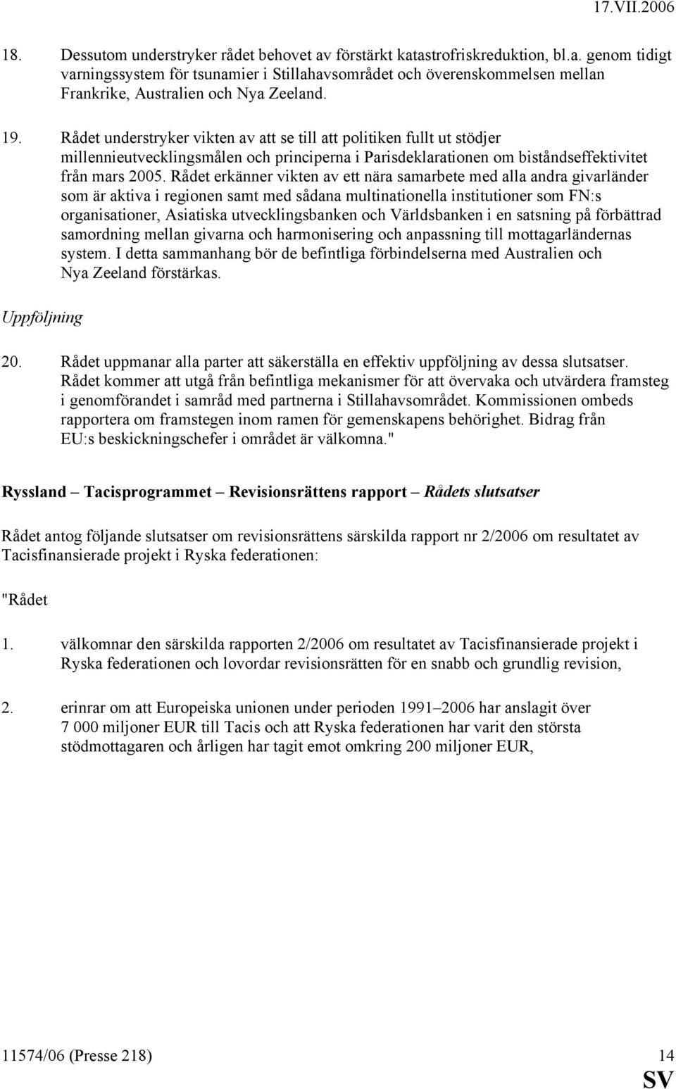 Rådet erkänner vikten av ett nära samarbete med alla andra givarländer som är aktiva i regionen samt med sådana multinationella institutioner som FN:s organisationer, Asiatiska utvecklingsbanken och