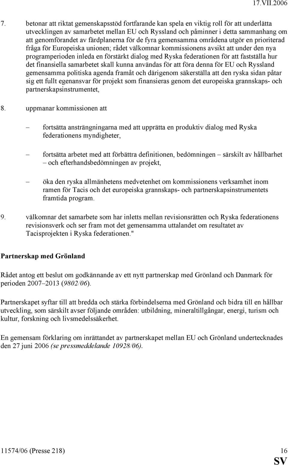Ryska federationen för att fastställa hur det finansiella samarbetet skall kunna användas för att föra denna för EU och Ryssland gemensamma politiska agenda framåt och därigenom säkerställa att den