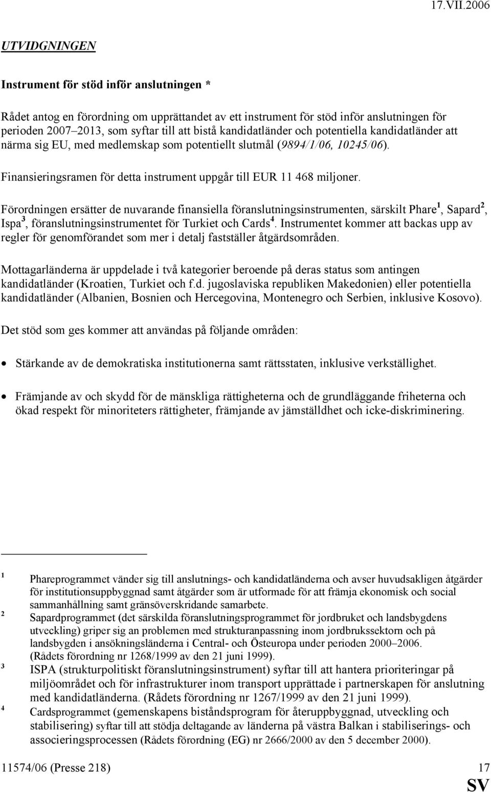 Förordningen ersätter de nuvarande finansiella föranslutningsinstrumenten, särskilt Phare 1, Sapard 2, Ispa 3, föranslutningsinstrumentet för Turkiet och Cards 4.