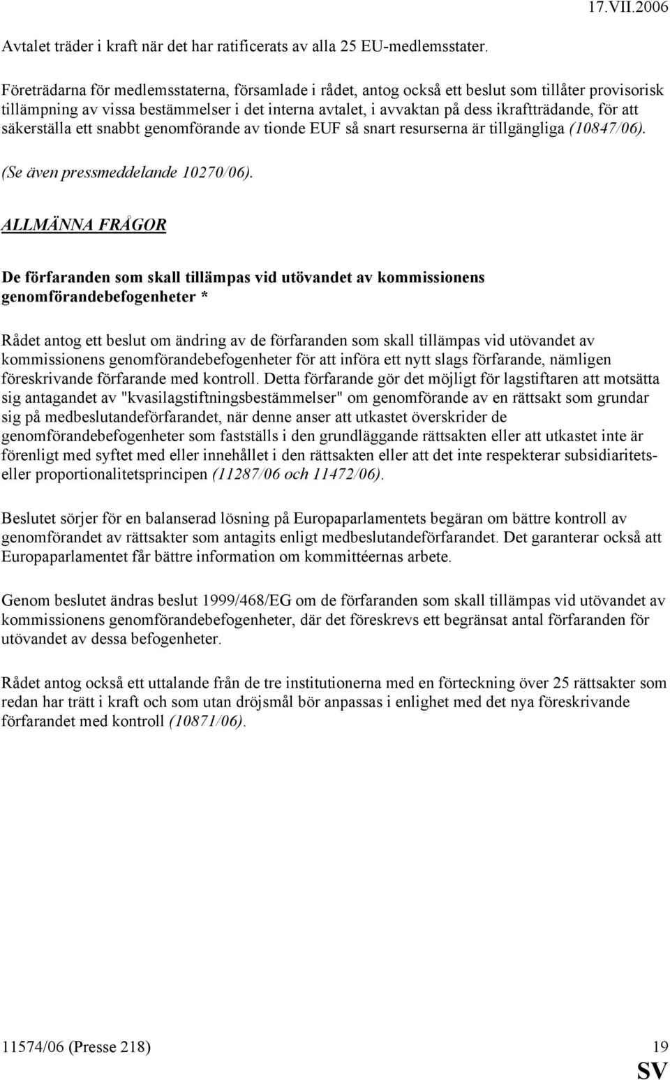 att säkerställa ett snabbt genomförande av tionde EUF så snart resurserna är tillgängliga (10847/06). (Se även pressmeddelande 10270/06).