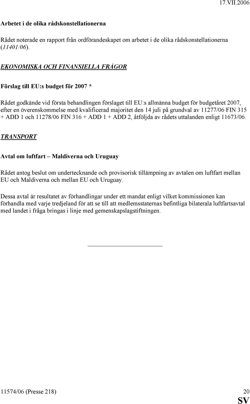 kvalificerad majoritet den 14 juli på grundval av 11277/06 FIN 315 + ADD 1 och 11278/06 FIN 316 + ADD 1 + ADD 2, åtföljda av rådets uttalanden enligt 11673/06.