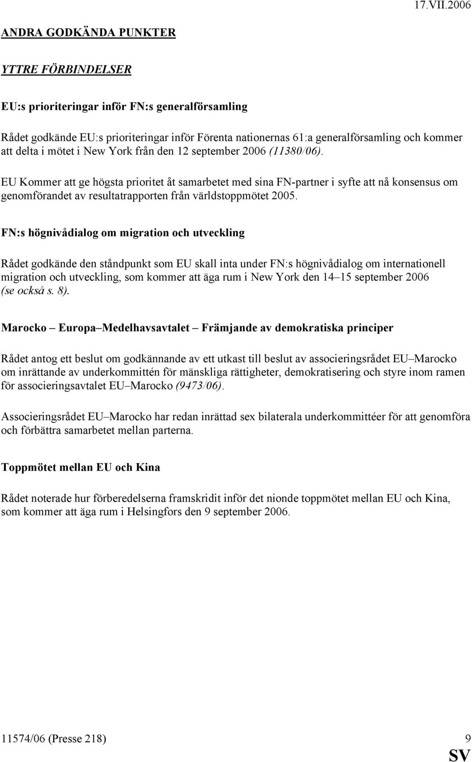 EU Kommer att ge högsta prioritet åt samarbetet med sina FN-partner i syfte att nå konsensus om genomförandet av resultatrapporten från världstoppmötet 2005.