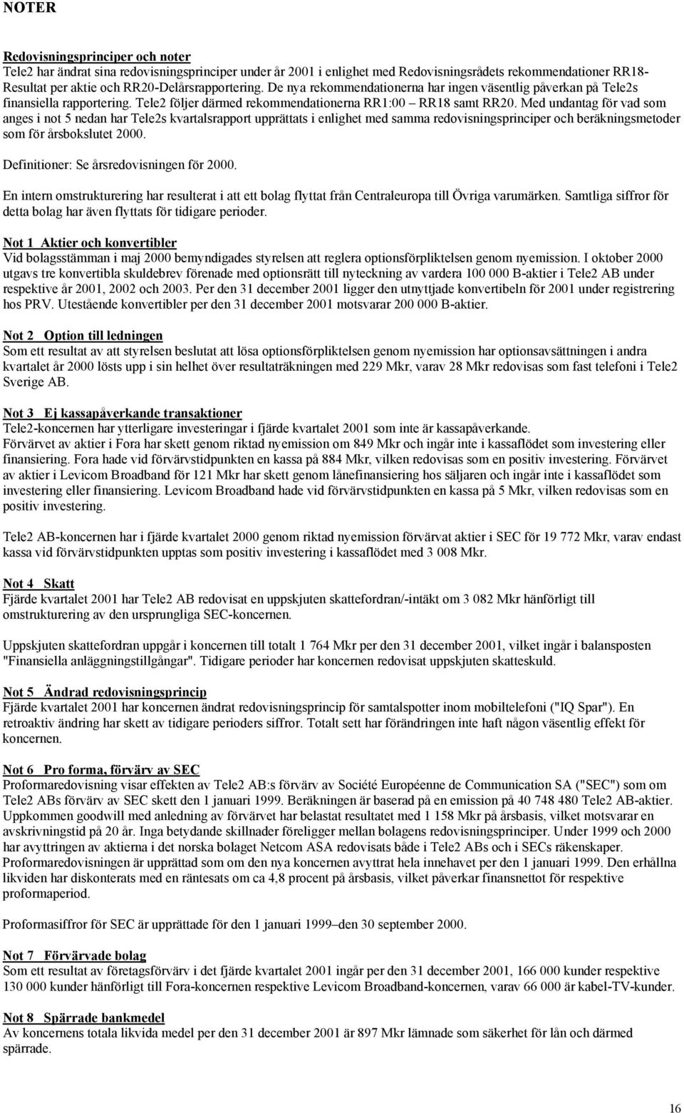 Med undantag för vad som anges i not 5 nedan har Tele2s kvartalsrapport upprättats i enlighet med samma redovisningsprinciper och beräkningsmetoder som för årsbokslutet 2000.