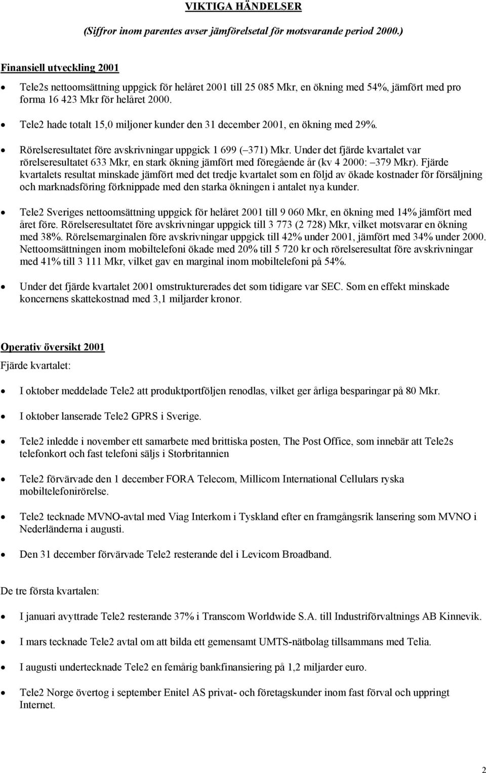 Tele2 hade totalt 15,0 miljoner kunder den 31 december 2001, en ökning med 29%. Rörelseresultatet före avskrivningar uppgick 1 699 ( 371) Mkr.