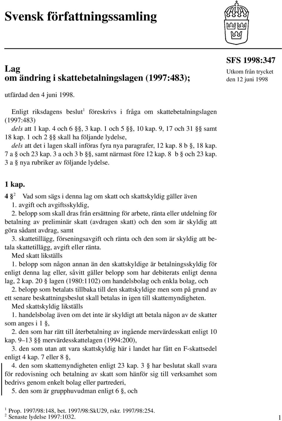 1 och 2 skall ha följande lydelse, dels att det i lagen skall införas fyra nya paragrafer, 12 kap. 8 b, 18 kap. 7 a och 23 kap. 3 a och 3 b, samt närmast före 12 kap. 8 b och 23 kap.