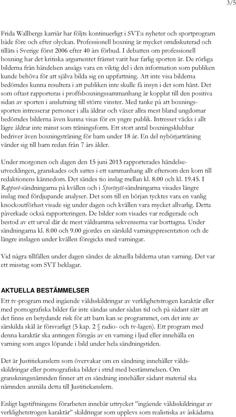 De rörliga bilderna från händelsen ansågs vara en viktig del i den information som publiken kunde behöva för att själva bilda sig en uppfattning.