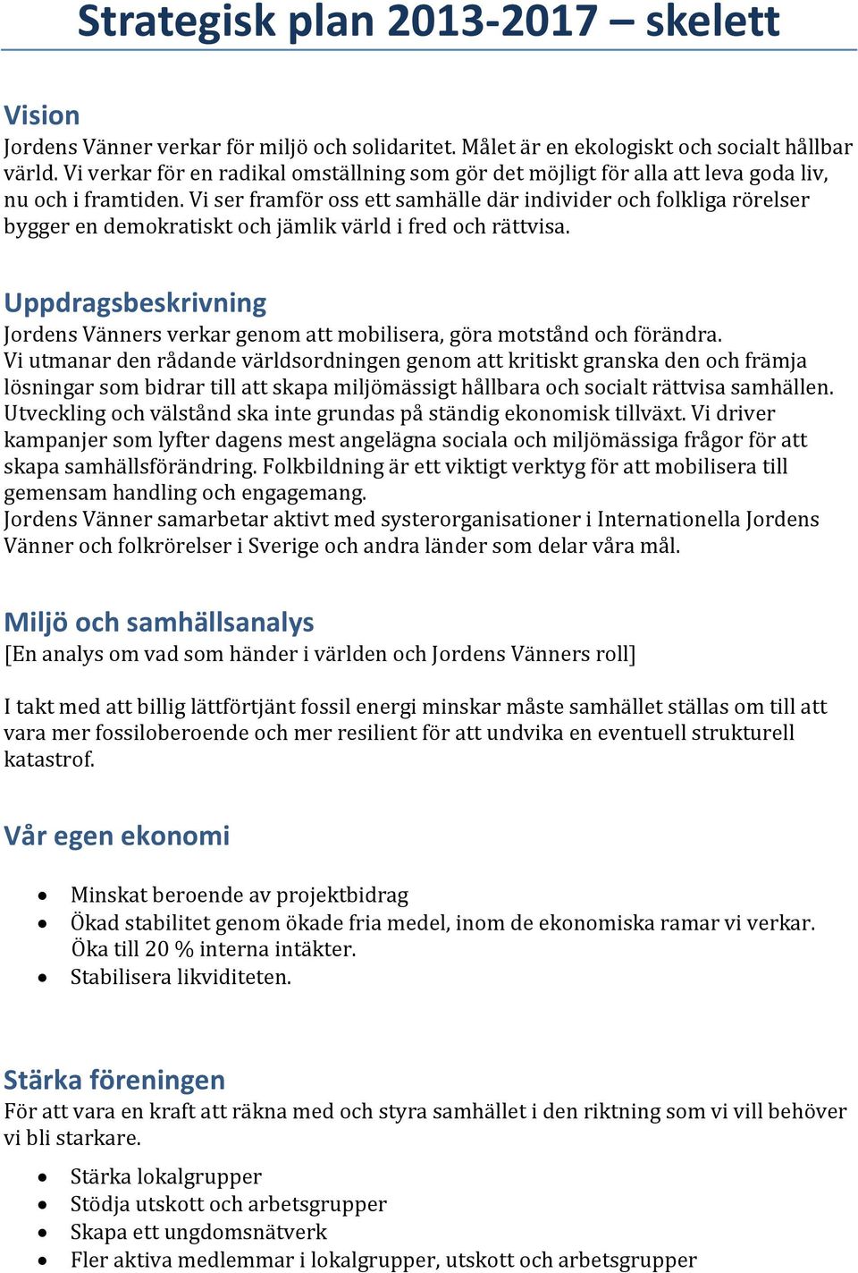 Vi ser framför oss ett samhälle där individer och folkliga rörelser bygger en demokratiskt och jämlik värld i fred och rättvisa.