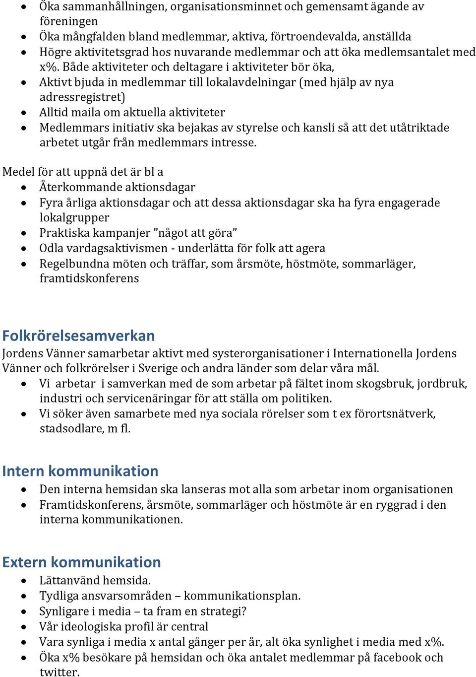 Både aktiviteter och deltagare i aktiviteter bör öka, Aktivt bjuda in medlemmar till lokalavdelningar (med hjälp av nya adressregistret) Alltid maila om aktuella aktiviteter Medlemmars initiativ ska