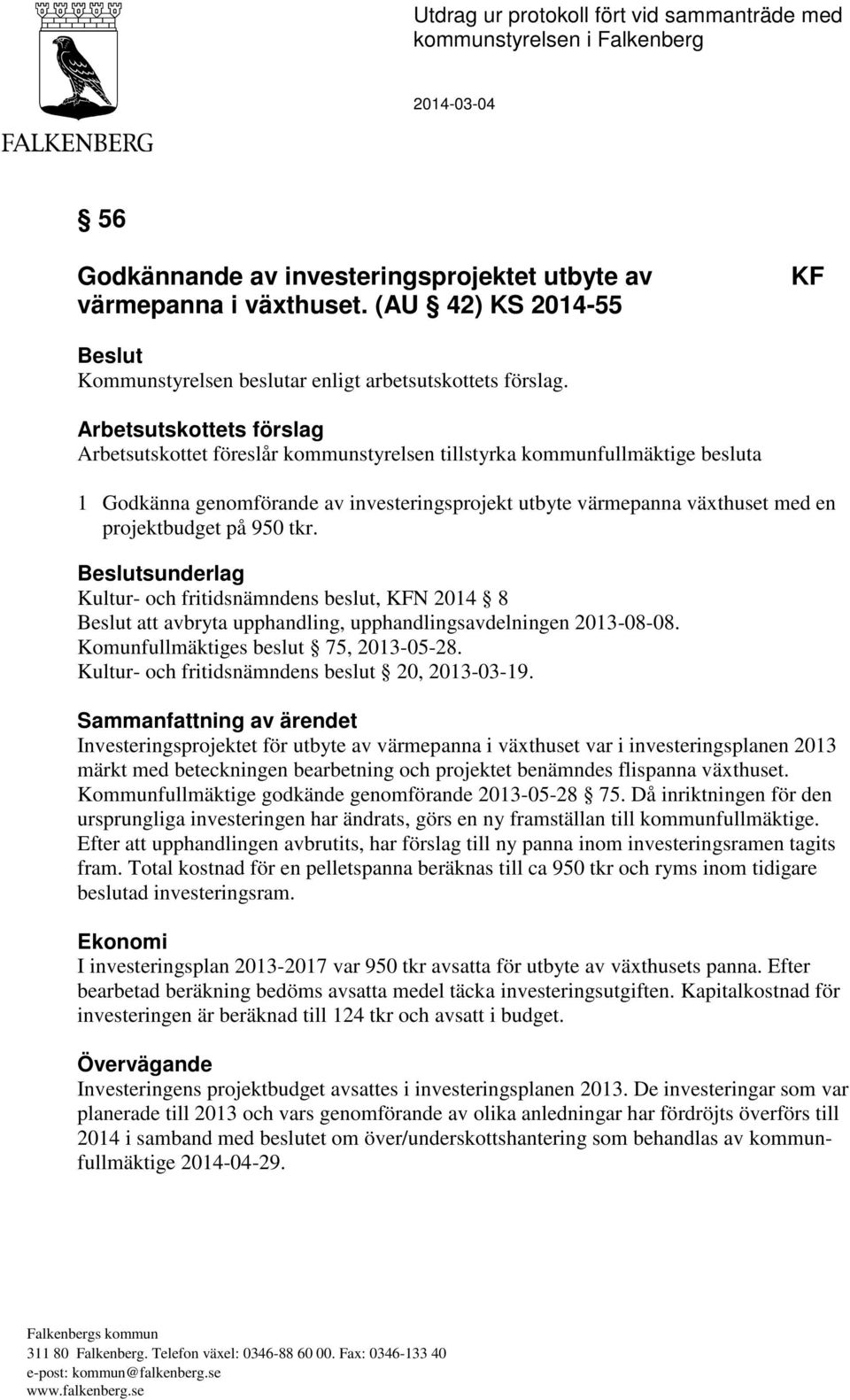 på 950 tkr. Kultur- och fritidsnämndens beslut, KFN 2014 8 Beslut att avbryta upphandling, upphandlingsavdelningen 2013-08-08. Komunfullmäktiges beslut 75, 2013-05-28.