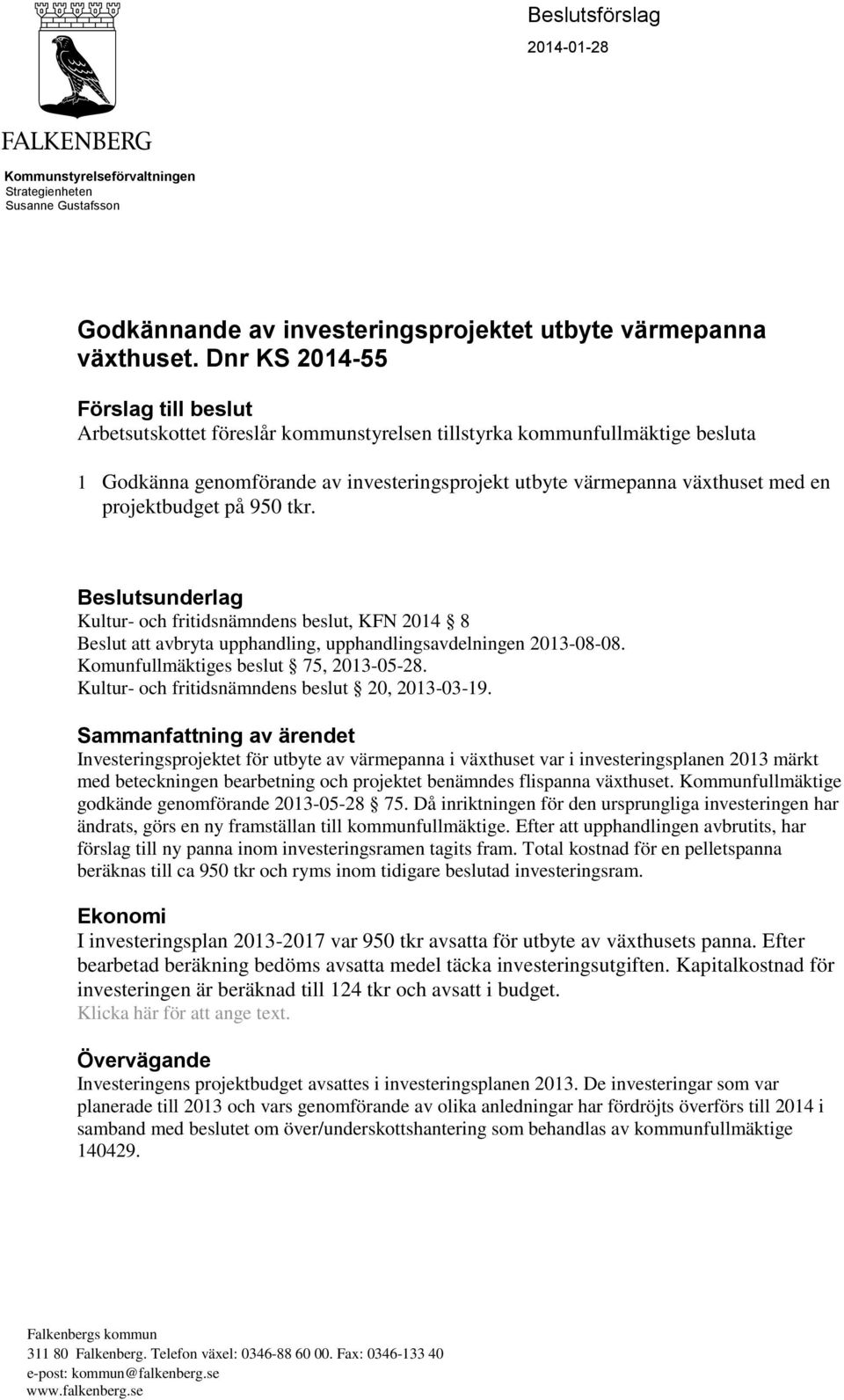 projektbudget på 950 tkr. Kultur- och fritidsnämndens beslut, KFN 2014 8 Beslut att avbryta upphandling, upphandlingsavdelningen 2013-08-08. Komunfullmäktiges beslut 75, 2013-05-28.