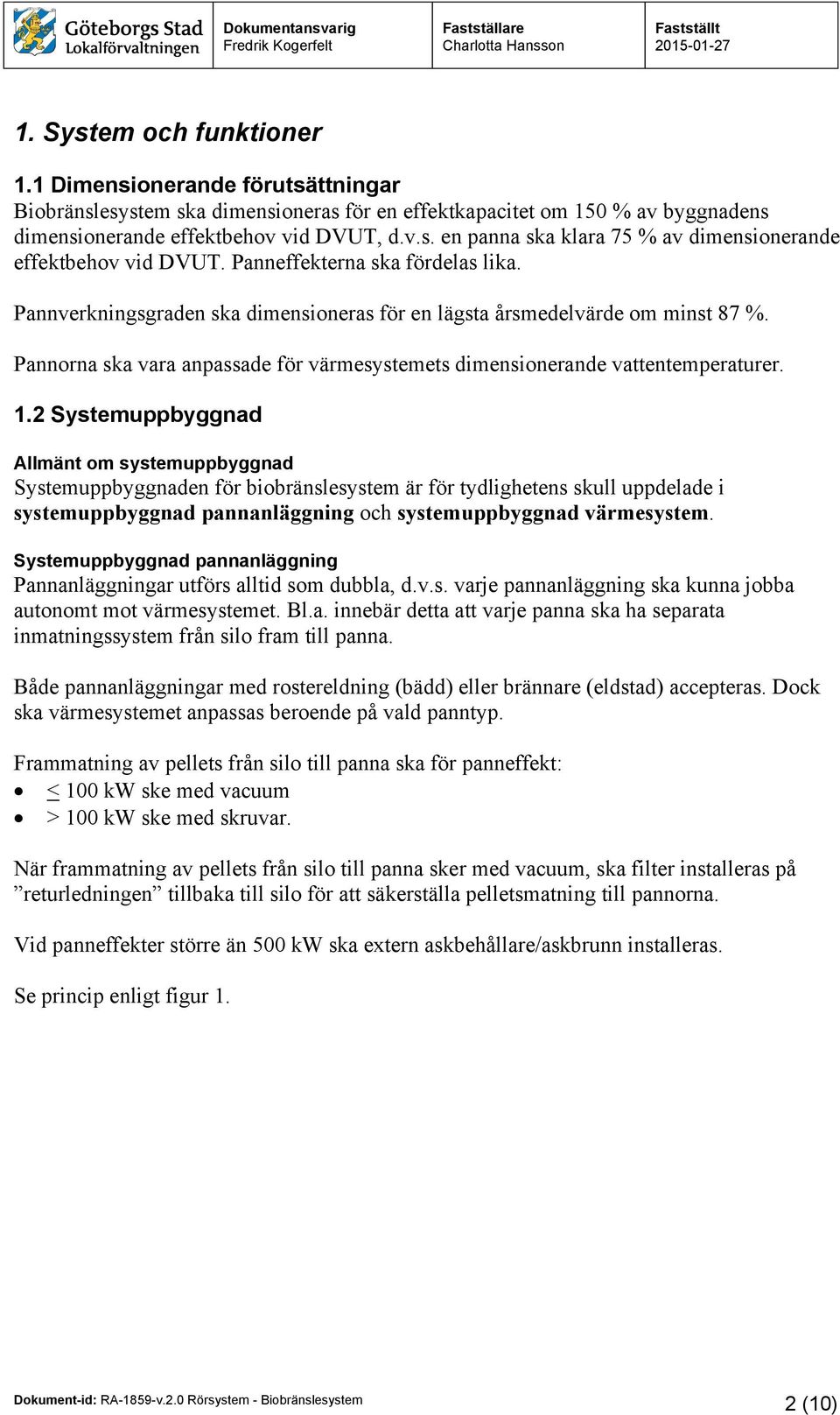 2 Systemuppbyggnad Allmänt om systemuppbyggnad Systemuppbyggnaden för biobränslesystem är för tydlighetens skull uppdelade i systemuppbyggnad pannanläggning och systemuppbyggnad värmesystem.