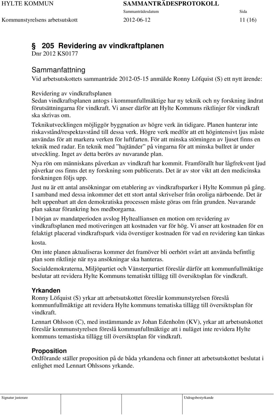 Vi anser därför att Hylte Kommuns riktlinjer för vindkraft ska skrivas om. Teknikutvecklingen möjliggör byggnation av högre verk än tidigare.