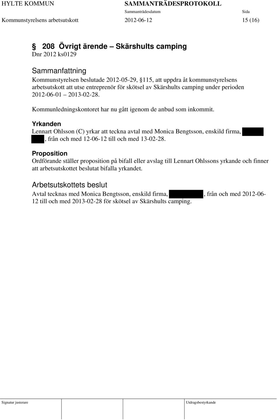 Yrkanden Lennart Ohlsson (C) yrkar att teckna avtal med Monica Bengtsson, enskild firma,, från och med 12-06-12 till och med 13-02-28.