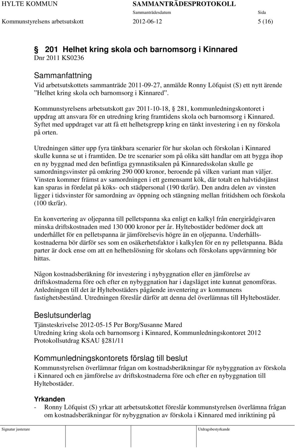 Kommunstyrelsens arbetsutskott gav 2011-10-18, 281, kommunledningskontoret i uppdrag att ansvara för en utredning kring framtidens skola och barnomsorg i Kinnared.