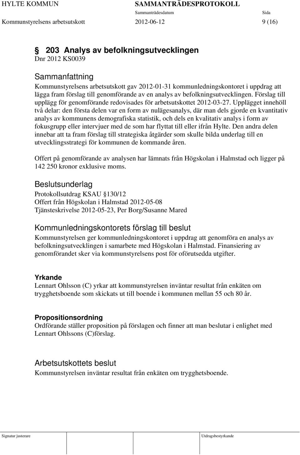 Upplägget innehöll två delar: den första delen var en form av nulägesanalys, där man dels gjorde en kvantitativ analys av kommunens demografiska statistik, och dels en kvalitativ analys i form av