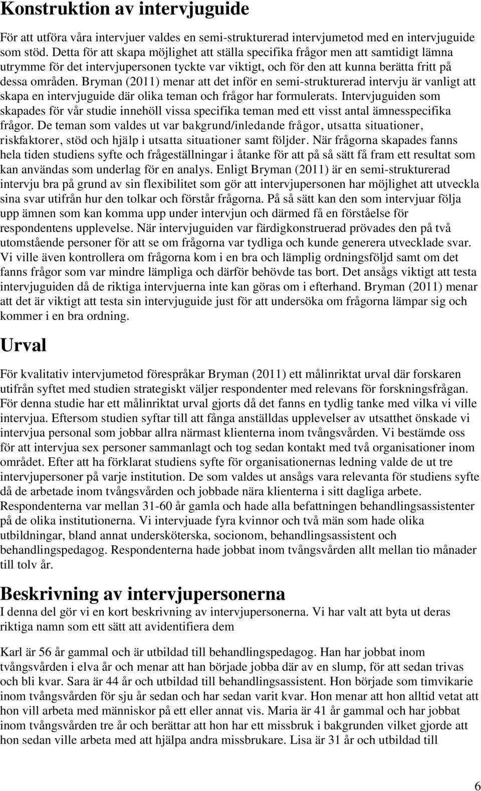 Bryman (2011) menar att det inför en semi-strukturerad intervju är vanligt att skapa en intervjuguide där olika teman och frågor har formulerats.