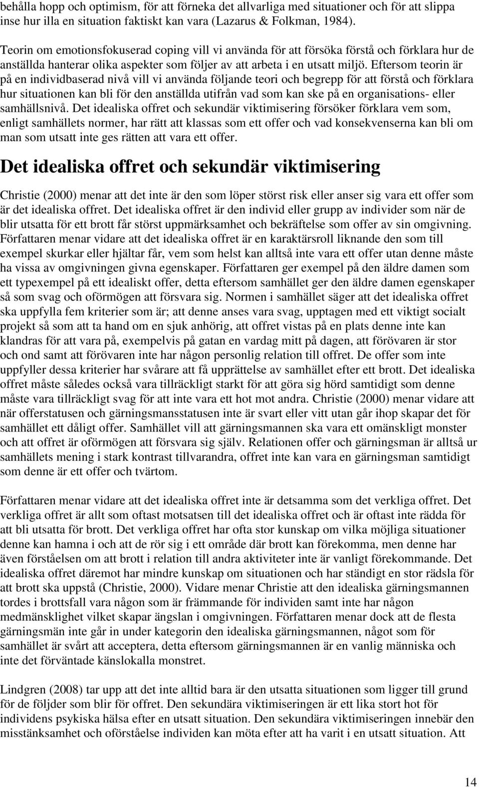 Eftersom teorin är på en individbaserad nivå vill vi använda följande teori och begrepp för att förstå och förklara hur situationen kan bli för den anställda utifrån vad som kan ske på en