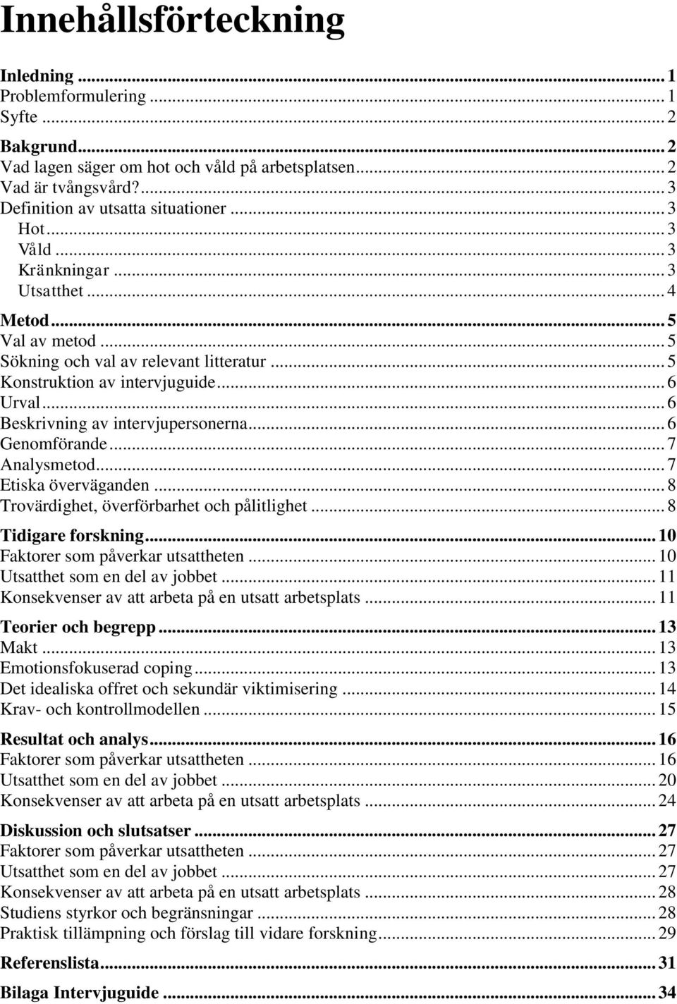 .. 6 Beskrivning av intervjupersonerna... 6 Genomförande... 7 Analysmetod... 7 Etiska överväganden... 8 Trovärdighet, överförbarhet och pålitlighet... 8 Tidigare forskning.