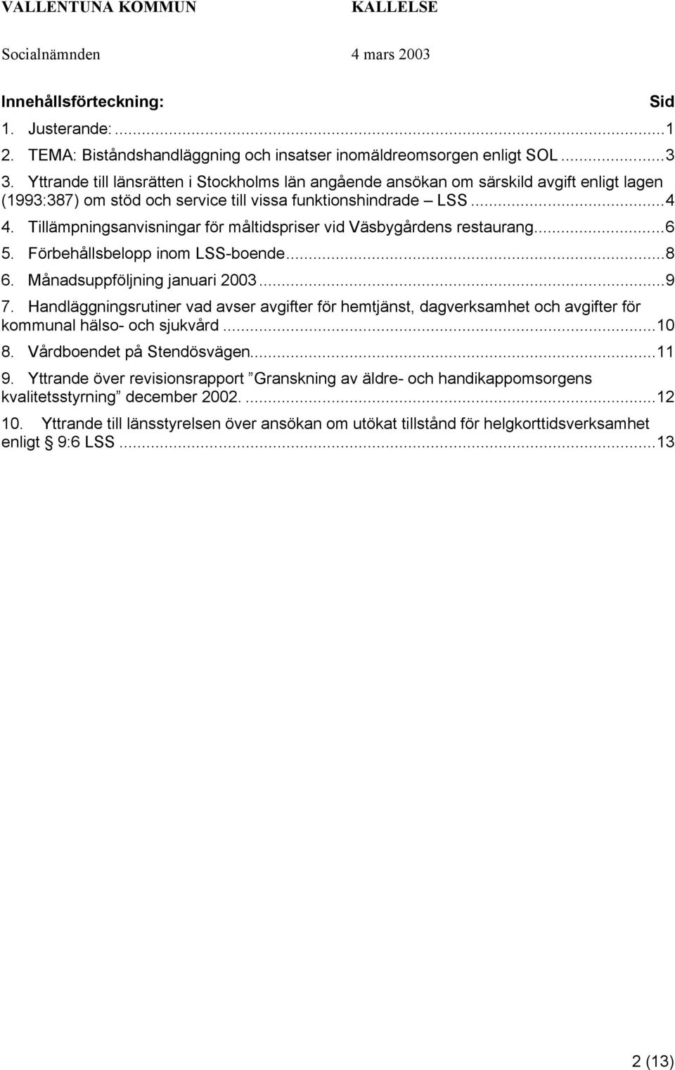 Tillämpningsanvisningar för måltidspriser vid Väsbygårdens restaurang...6 5. Förbehållsbelopp inom LSS-boende...8 6. Månadsuppföljning januari 2003...9 7.