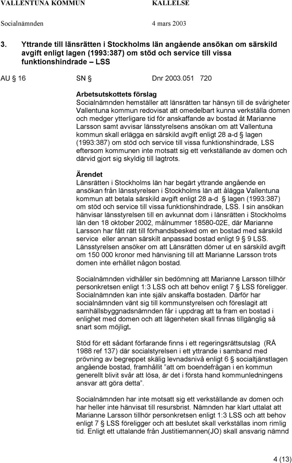 åt Marianne Larsson samt avvisar länsstyrelsens ansökan om att Vallentuna kommun skall erlägga en särskild avgift enligt 28 a-d lagen (1993:387) om stöd och service till vissa funktionshindrade, LSS