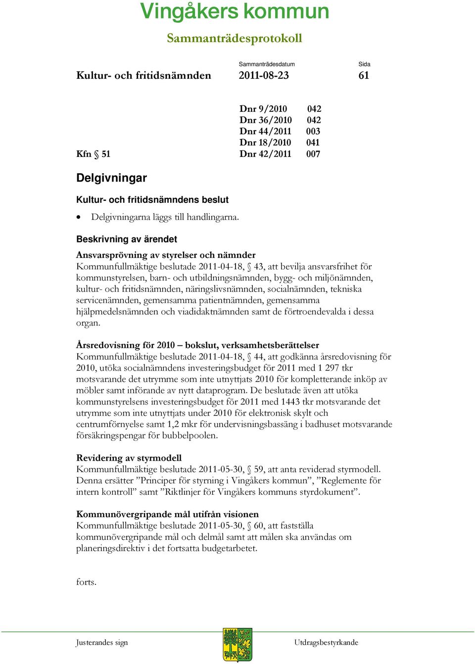 fritidsnämnden, näringslivsnämnden, socialnämnden, tekniska servicenämnden, gemensamma patientnämnden, gemensamma hjälpmedelsnämnden och viadidaktnämnden samt de förtroendevalda i dessa organ.