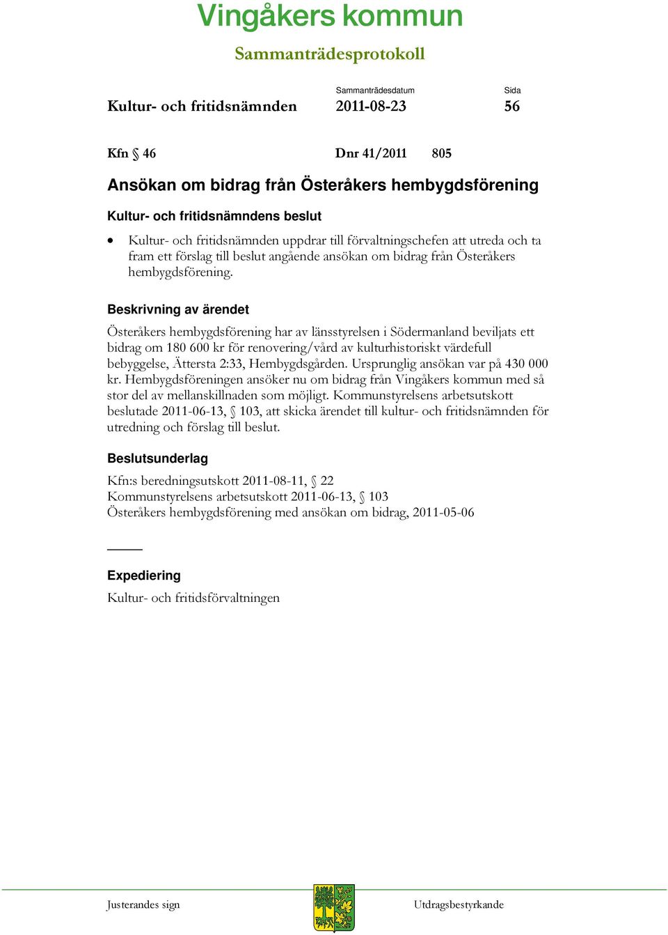 Österåkers hembygdsförening har av länsstyrelsen i Södermanland beviljats ett bidrag om 180 600 kr för renovering/vård av kulturhistoriskt värdefull bebyggelse, Ättersta 2:33, Hembygdsgården.