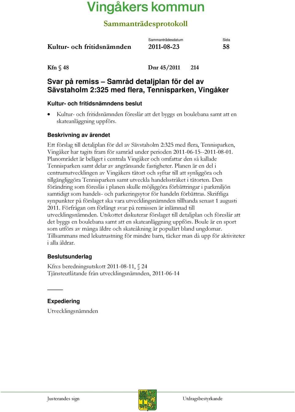 Ett förslag till detaljplan för del av Sävstaholm 2:325 med flera, Tennisparken, Vingåker har tagits fram för samråd under perioden 2011-06-15--2011-08-01.