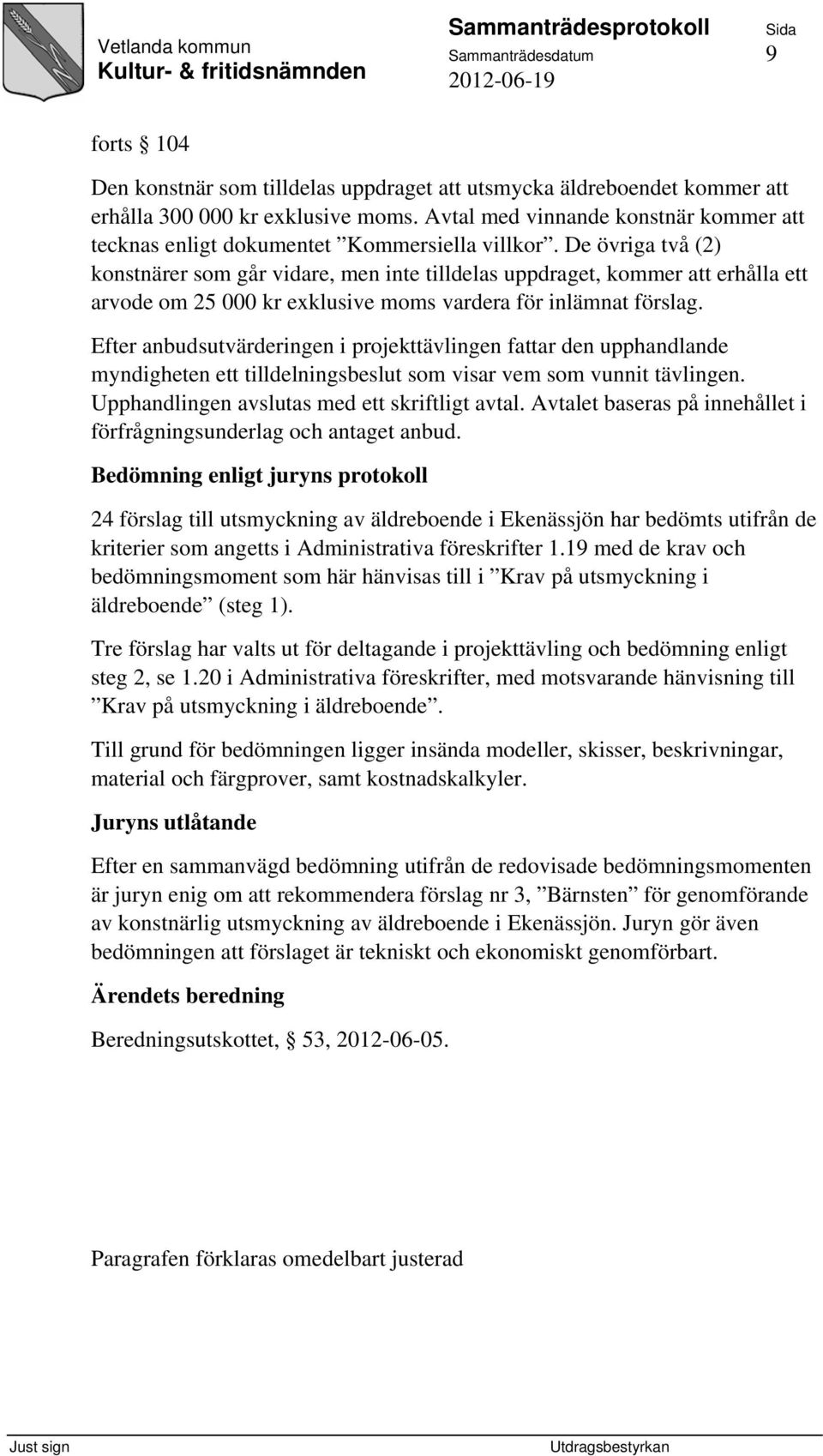 De övriga två (2) konstnärer som går vidare, men inte tilldelas uppdraget, kommer att erhålla ett arvode om 25 000 kr exklusive moms vardera för inlämnat förslag.