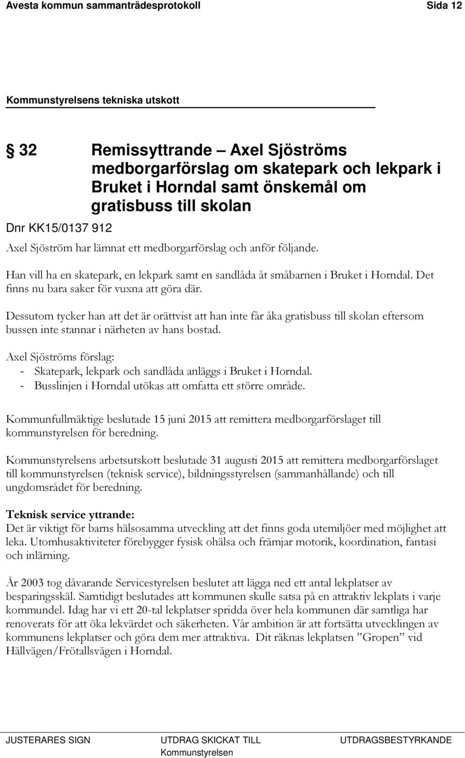 Dessutom tycker han att det är orättvist att han inte får åka gratisbuss till skolan eftersom bussen inte stannar i närheten av hans bostad.