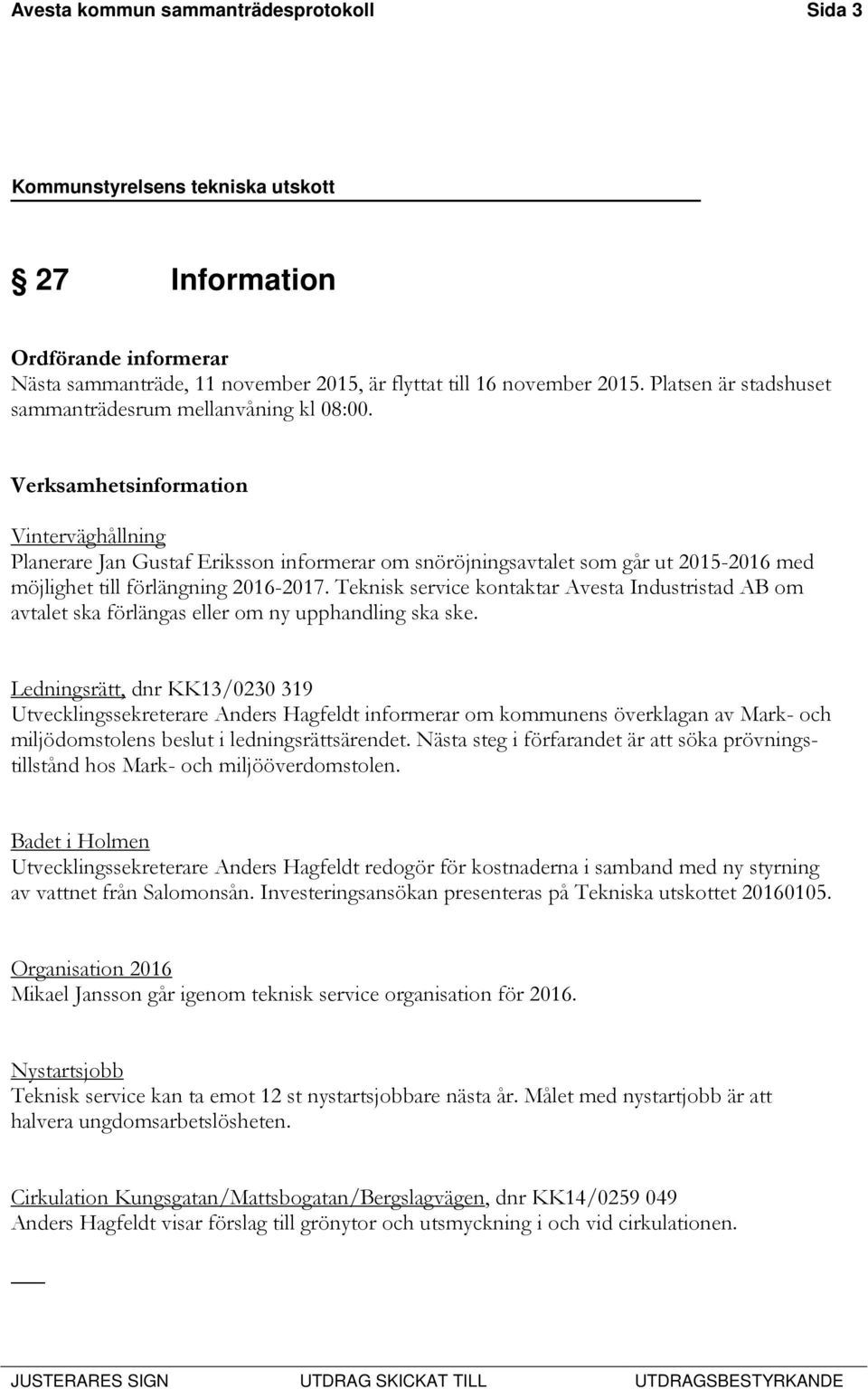 Verksamhetsinformation Vinterväghållning Planerare Jan Gustaf Eriksson informerar om snöröjningsavtalet som går ut 2015-2016 med möjlighet till förlängning 2016-2017.