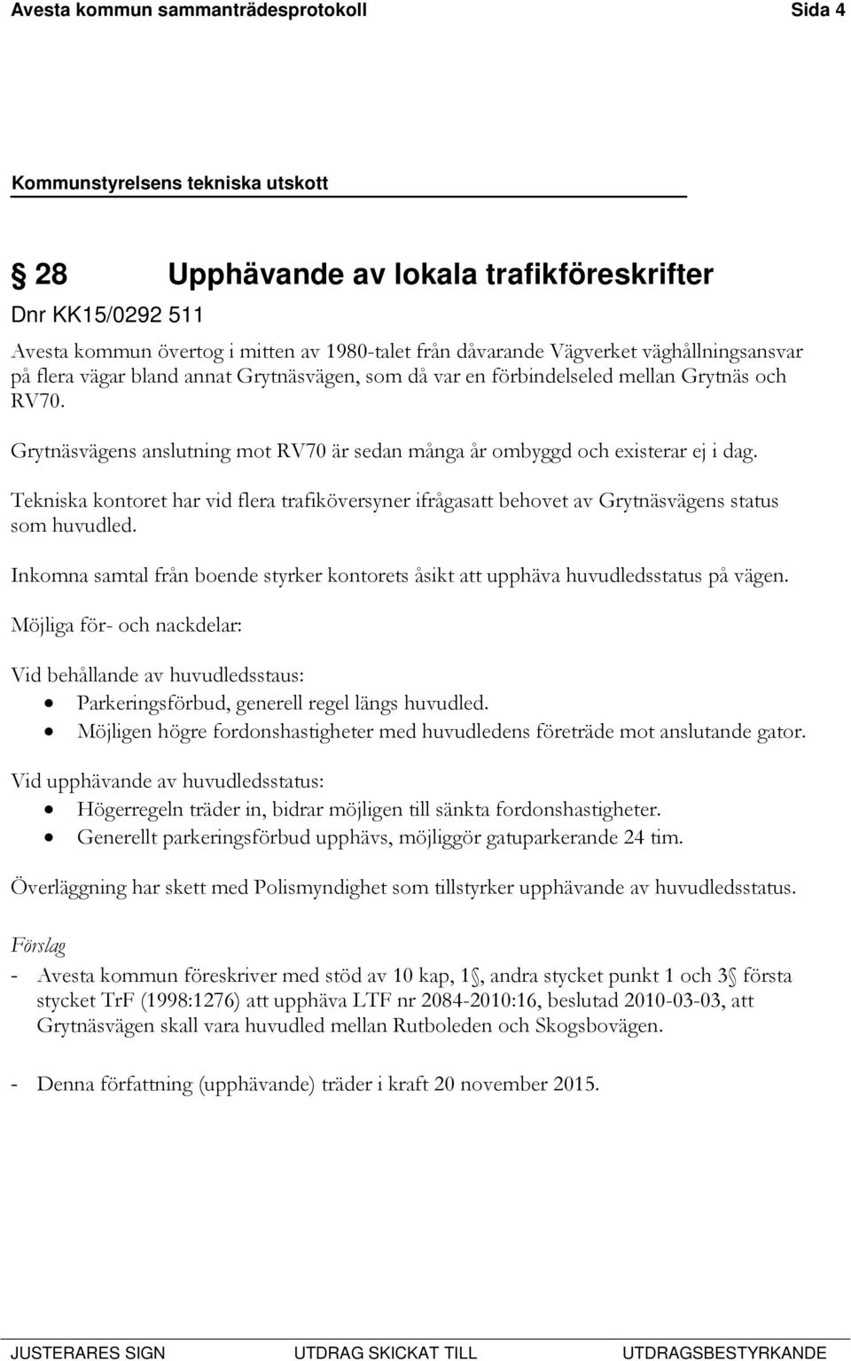 Tekniska kontoret har vid flera trafiköversyner ifrågasatt behovet av Grytnäsvägens status som huvudled. Inkomna samtal från boende styrker kontorets åsikt att upphäva huvudledsstatus på vägen.