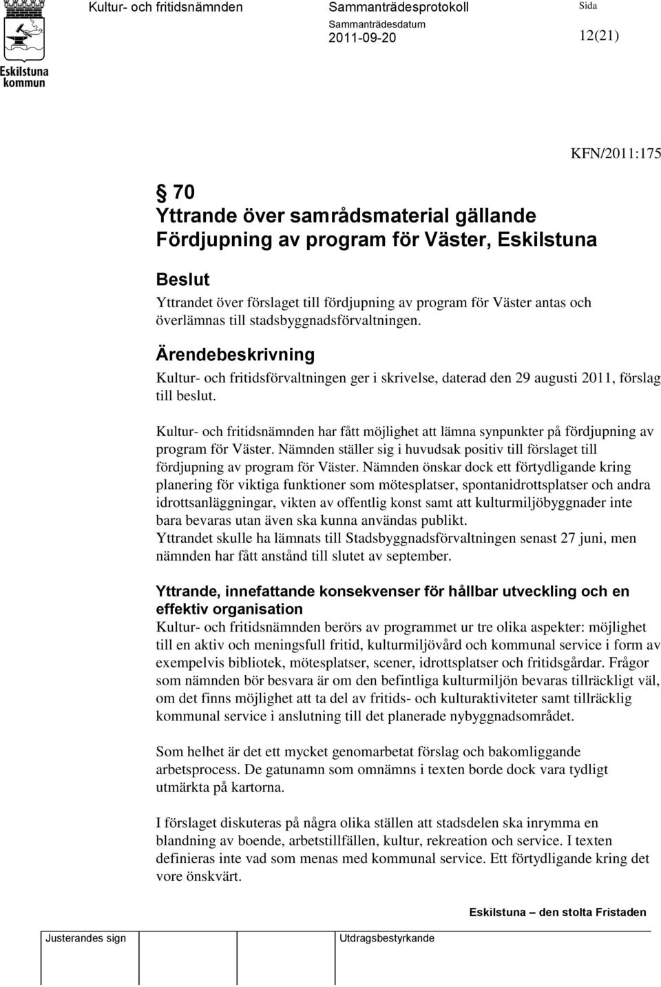 Kultur- och fritidsnämnden har fått möjlighet att lämna synpunkter på fördjupning av program för Väster. Nämnden ställer sig i huvudsak positiv till förslaget till fördjupning av program för Väster.