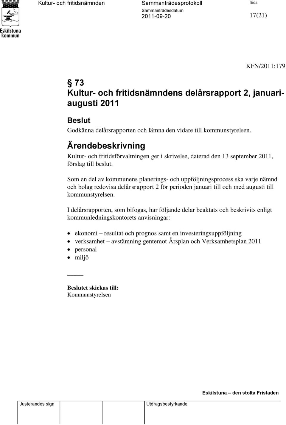 Som en del av kommunens planerings- och uppföljningsprocess ska varje nämnd och bolag redovisa delårsrapport 2 för perioden januari till och med augusti till kommunstyrelsen.