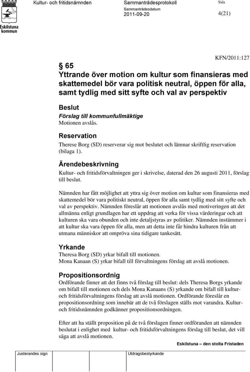 Ärendebeskrivning Kultur- och fritidsförvaltningen ger i skrivelse, daterad den 26 augusti 2011, förslag till beslut.