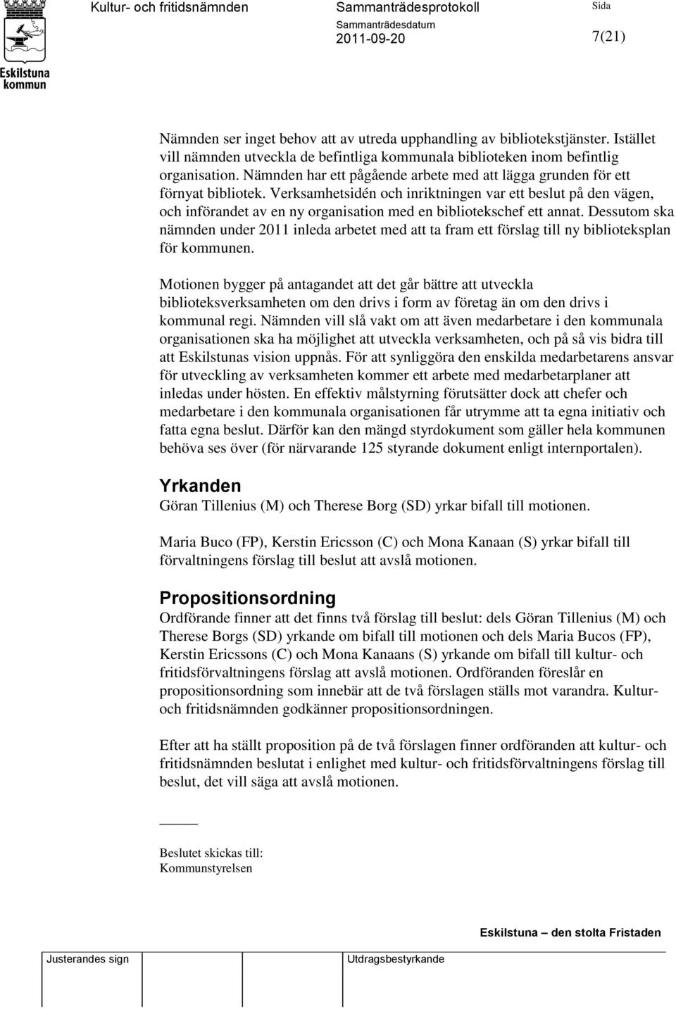 Verksamhetsidén och inriktningen var ett beslut på den vägen, och införandet av en ny organisation med en bibliotekschef ett annat.