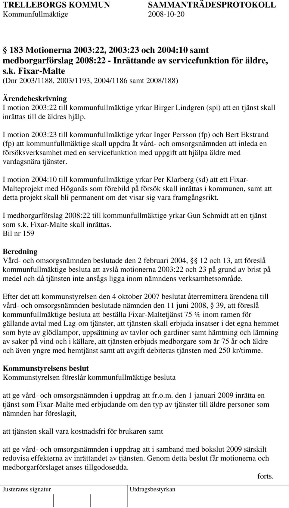 Fixar-Malte (Dnr 2003/1188, 2003/1193, 2004/1186 samt 2008/188) I motion 2003:22 till kommunfullmäktige yrkar Birger Lindgren (spi) att en tjänst skall inrättas till de äldres hjälp.