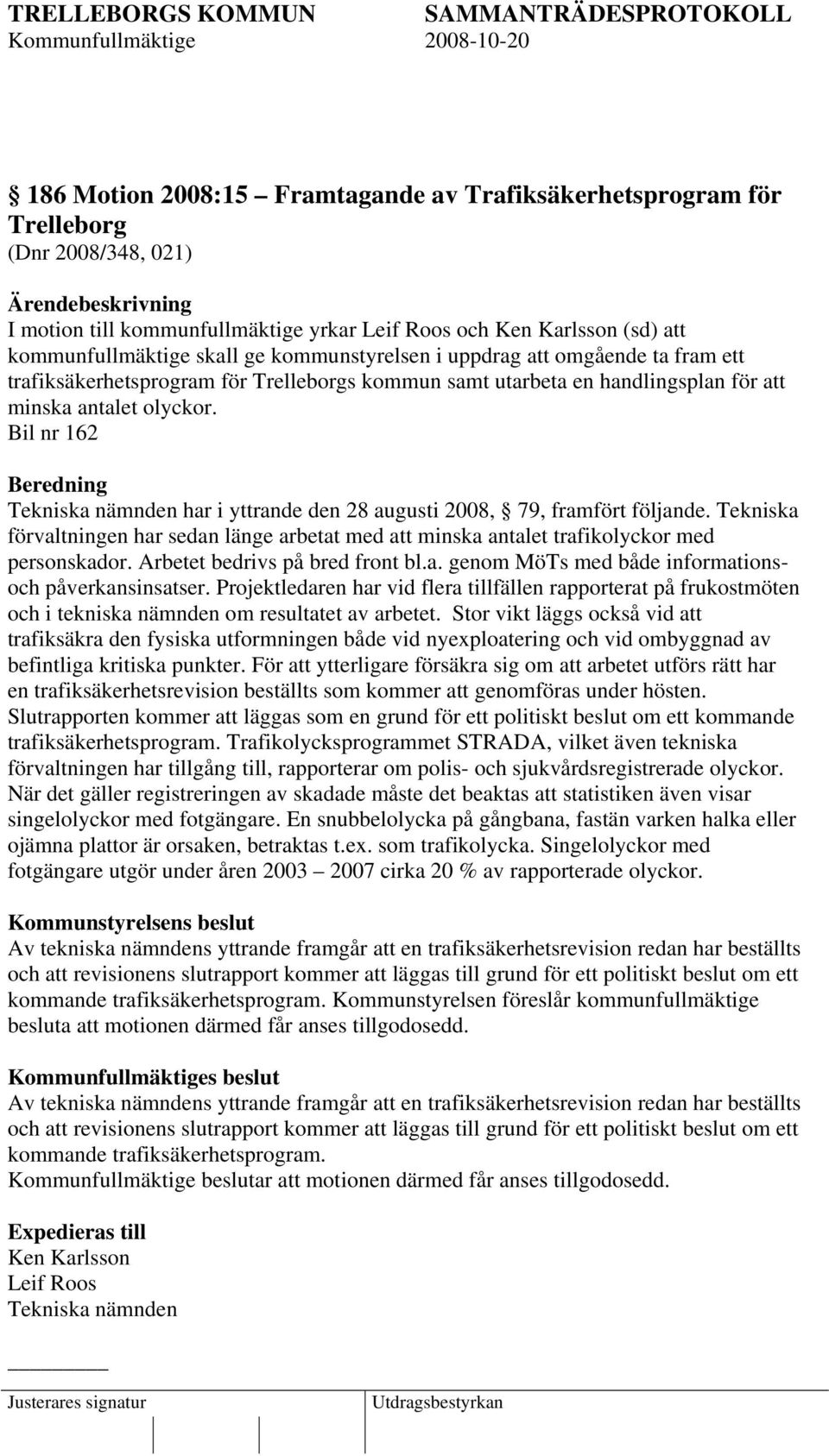 Bil nr 162 Beredning Tekniska nämnden har i yttrande den 28 augusti 2008, 79, framfört följande. Tekniska förvaltningen har sedan länge arbetat med att minska antalet trafikolyckor med personskador.