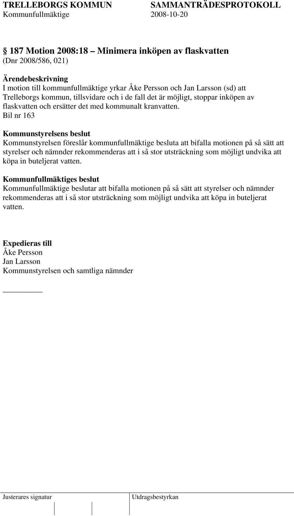 Bil nr 163 Kommunstyrelsen föreslår kommunfullmäktige besluta att bifalla motionen på så sätt att styrelser och nämnder rekommenderas att i så stor utsträckning som möjligt undvika att