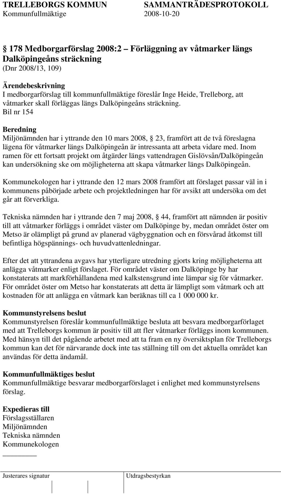 Bil nr 154 Beredning Miljönämnden har i yttrande den 10 mars 2008, 23, framfört att de två föreslagna lägena för våtmarker längs Dalköpingeån är intressanta att arbeta vidare med.