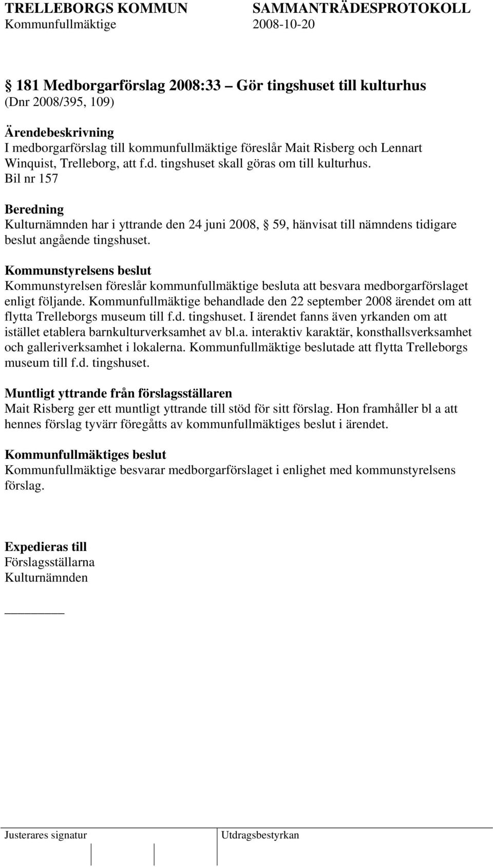 Kommunstyrelsen föreslår kommunfullmäktige besluta att besvara medborgarförslaget enligt följande. Kommunfullmäktige behandlade den 22 september 2008 ärendet om att flytta Trelleborgs museum till f.d. tingshuset.