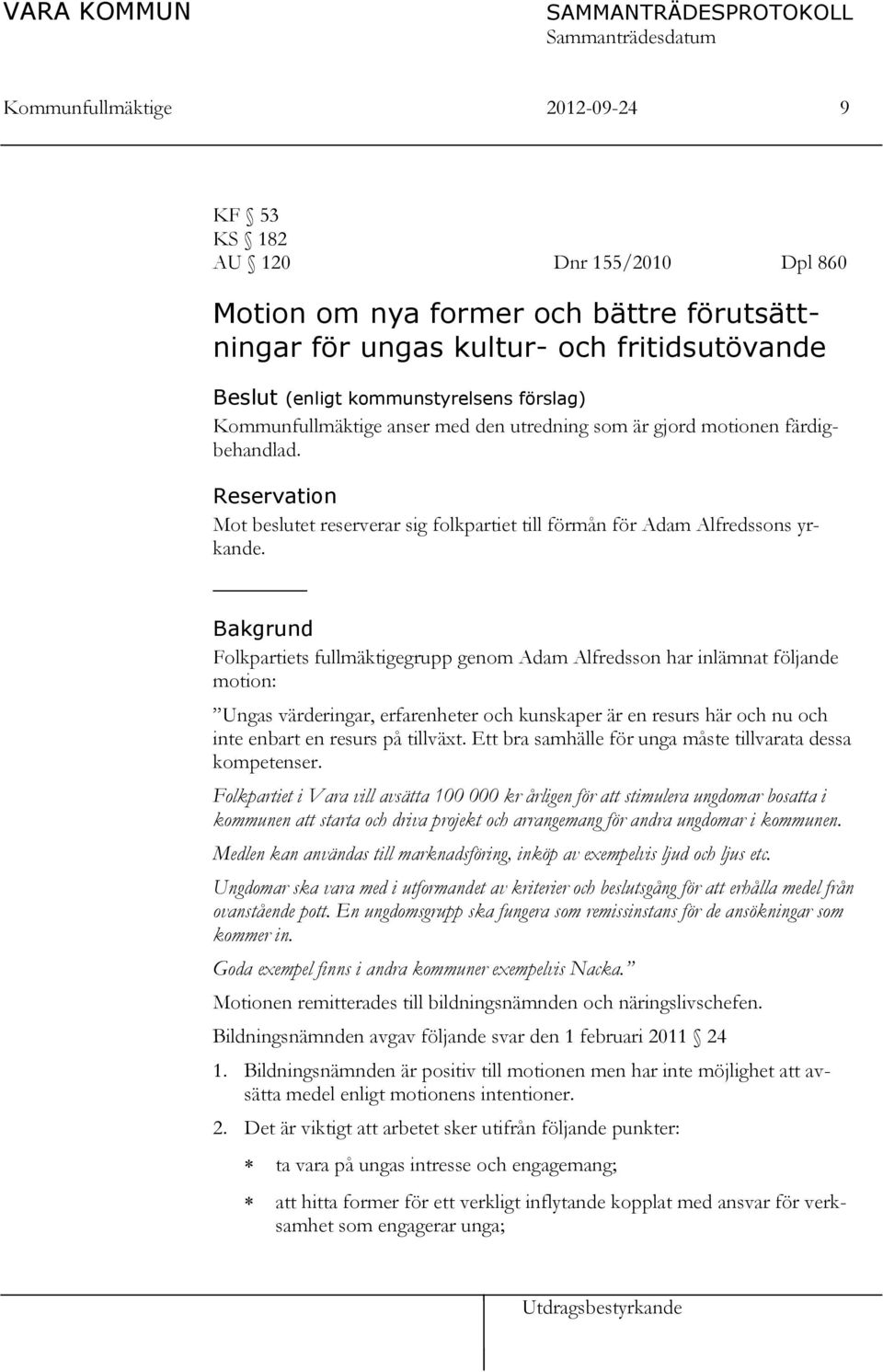 Bakgrund Folkpartiets fullmäktigegrupp genom Adam Alfredsson har inlämnat följande motion: Ungas värderingar, erfarenheter och kunskaper är en resurs här och nu och inte enbart en resurs på tillväxt.