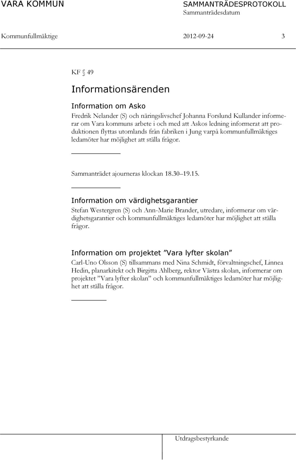 Information om värdighetsgarantier Stefan Westergren (S) och Ann-Marie Brander, utredare, informerar om värdighetsgarantier och kommunfullmäktiges ledamöter har möjlighet att ställa frågor.