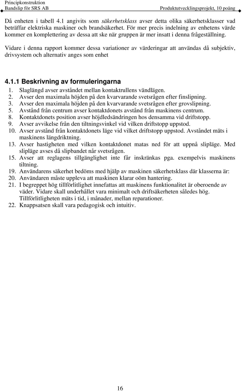 Vidare i denna rapport kommer dessa variationer av värderingar att användas då subjektiv, drivsystem och alternativ anges som enhet 4.1.1 Beskrivning av formuleringarna 1.